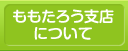 ももたろう支店について