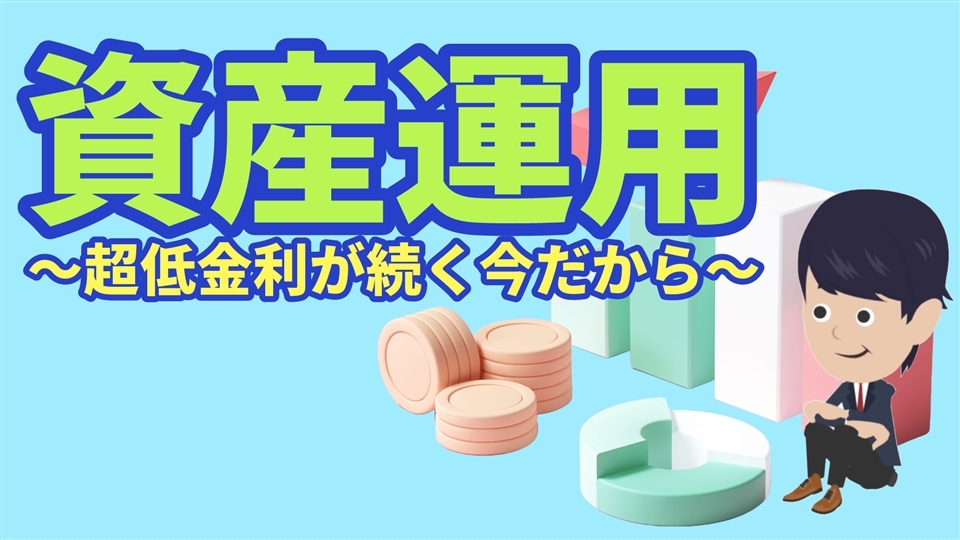 資産運用〜超低金利が続く今だから〜